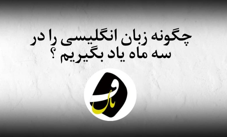 چگونه زبان انگلیسی را در سه ماه یاد بگیریم ؟